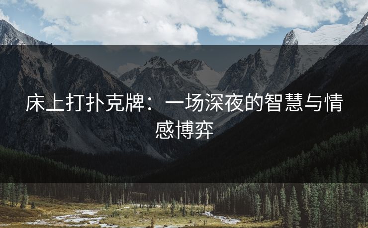 床上打扑克牌：一场深夜的智慧与情感博弈